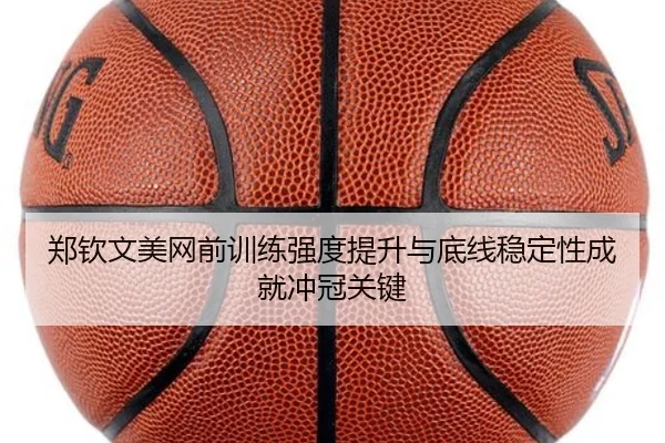 郑钦文美网前训练强度提升与底线稳定性成就冲冠关键（ANBOSPORT）
