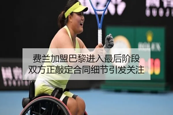 费兰加盟巴黎进入最后阶段 双方正敲定合同细节引发关注（ANBOSPORT）