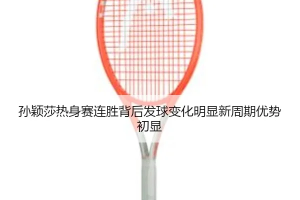 孙颖莎热身赛连胜背后发球变化明显新周期优势初显（ANBOSPORT）